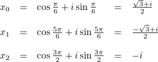 LaTeX: \parstyle\begin{array}{rclcl}x_0&=&\cos\frac\pi6+i\sin\frac\pi6&=&\displaystyle\frac{\sqrt3+i}2\\ \\x_1&=&\cos\frac{5\pi}6+i\sin\frac{5\pi}6&=&\frac{-\sqrt3+i}2\\ \\x_2&=&\cos\frac{3\pi}2+i\sin\frac{3\pi}2&=&-i\end{array}