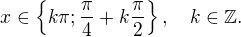 LaTeX: x\in\left\{k\pi;\frac\pi4+k\frac\pi2\right\},\quad k\in\mathbb Z.