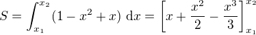 LaTeX: S=\int_{x_1}^{x_2}(1-x^2+x)\ \text dx=\left[x+\frac{x^2}2-\frac{x^3}3\right]_{x_1}^{x_2}