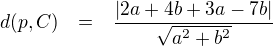 LaTeX: \parstyle\begin{eqnarray*}d(p,C)&=&\dfrac{|2a+4b+3a-7b|}{\sqrt{a^2+b^2}}\end{eqnarray*}