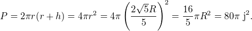 LaTeX: P=2\pi r(r+h)=4\pi r^2=4\pi\left(\frac{2\sqrt5R}5\right)^2=\frac{16}5\pi R^2=80\pi\ \text j^2.