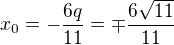 LaTeX: x_0=-\frac{6q}{11}=\mp\frac{6\sqrt{11}}{11}