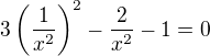 LaTeX: 3\left(\frac1{x^2}\right)^2-\frac2{x^2}-1=0