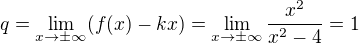 LaTeX: q=\lim_{x\rightarrow\pm\infty}(f(x)-kx)=\lim_{x\rightarrow\pm\infty}\frac{x^2}{x^2-4}=1