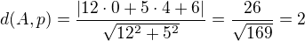 LaTeX: d(A,p)=\frac{|12\cdot0+5\cdot4+6|}{\sqrt{12^2+5^2}}=\frac{26}{\sqrt{169}}=2