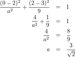LaTeX: \parstyle\begin{eqnarray*}\frac{(0-2)^2}{a^2}+\frac{(2-3)^2}{9}&=&1\\\frac4{a^2}+\frac19&=&1\\\frac4{a^2}&=&\frac89\\a&=&\frac3{\sqrt2} \end{eqnarray*}