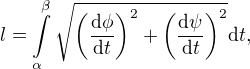 LaTeX: l = \int\limits_\alpha^\beta \sqrt{{\left(\frac{\mathrm{d}\phi}{\mathrm{d}t}\right)}^2+{\left(\frac{\mathrm{d}\psi}{\mathrm{d}t}\right)}^2}\mathrm{d}t,