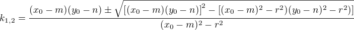 LaTeX: k_{1,2}=\frac{(x_0-m)(y_0-n)\pm\sqrt{\left[(x_0-m)(y_0-n)\right]^2-\left[(x_0-m)^2-r^2)(y_0-n)^2-r^2)\right]}}{(x_0-m)^2-r^2}