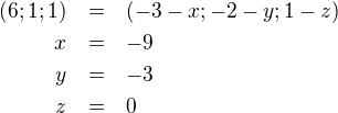 LaTeX: \parstyle\begin{eqnarray*}(6;1;1)&=&(-3-x;-2-y;1-z)\\x&=&-9\\y&=&-3\\z&=&0 \end{eqnarray*}