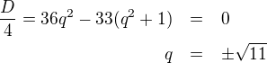 LaTeX: \parstyle\begin{eqnarray*}\frac D4=36q^2-33(q^2+1)&=&0\\q&=&\pm\sqrt{11} \end{eqnarray*}
