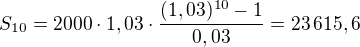 LaTeX: S_{10}=2000\cdot1,03\cdot\frac{(1,03)^{10}-1}{0,03}=23\,615,6