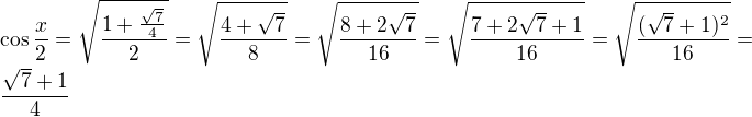 LaTeX: \cos\frac x2=\sqrt{\frac{1+\frac{\sqrt7}4}2}=\sqrt{\frac{4+\sqrt7}8}=\sqrt{\frac{8+2\sqrt7}{16}}=\sqrt{\frac{7+2\sqrt7+1}{16}}=\sqrt{\frac{(\sqrt7+1)^2}{16}}=\frac{\sqrt7+1}4