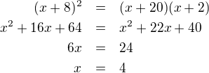 LaTeX: \parstyle\begin{eqnarray*}(x+8)^2&=&(x+20)(x+2)\\x^2+16x+64&=&x^2+22x+40\\6x&=&24\\x&=&4 \end{eqnarray*}