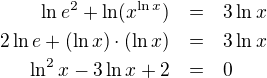 LaTeX: \parstyle\begin{eqnarray*}\ln e^2+\ln(x^{\ln x})&=&3\ln x\\2\ln e+(\ln x)\cdot(\ln x)&=&3\ln x\\\ln^2x-3\ln x+2&=&0\end{eqnarray*}