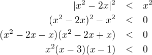 LaTeX: \parstyle\begin{eqnarray*}|x^2-2x|^2&<&x^2\\(x^2-2x)^2-x^2&<&0\\(x^2-2x-x)(x^2-2x+x)&<&0\\x^2(x-3)(x-1)&<&0\end{eqnarray*}