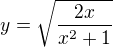 LaTeX: y= \sqrt{\frac{2x}{x^2+1}}