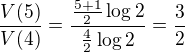 LaTeX: \frac{V(5)}{V(4)}=\frac{\frac{5+1}2\log2}{\frac42\log2}=\frac32