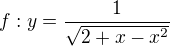 LaTeX: f:y=\frac1{\sqrt{2+x-x^2}}