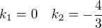 LaTeX: k_1=0\quad k_2=-\frac{4}{3}