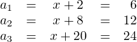 LaTeX: \parstyle\begin{array}{lcccr}a_1&=&x+2&=&6\\a_2&=&x+8&=&12\\a_3&=&x+20&=&24 \end{array}
