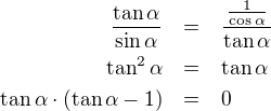 LaTeX: \parstyle\begin{eqnarray*}\frac{\tan\alpha}{\sin\alpha}&=&\frac{\frac1{\cos\alpha}}{\tan\alpha}\\\tan^2\alpha&=&\tan\alpha\\\tan\alpha\cdot(\tan\alpha-1)&=&0 \end{eqnarray*}