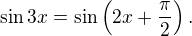 LaTeX: \sin3x=\sin\left(2x+\frac\pi2\right).