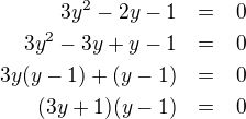 LaTeX: \parstyle\begin{eqnarray*}3y^2-2y-1&=&0\\3y^2-3y+y-1&=&0\\3y(y-1)+(y-1)&=&0\\(3y+1)(y-1)&=&0 \end{eqnarray*}