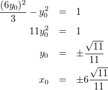 LaTeX: \parstyle\begin{eqnarray*}\frac{(6y_0)^2}3-y_0^2&=&1\\11y_0^2&=&1\\y_0&=&\pm\frac{\sqrt{11}}{11}\\x_0&=&\pm6\frac{\sqrt{11}}{11} \end{eqnarray*}