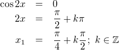 LaTeX: \parstyle\begin{eqnarray*}\cos2x&=&0\\2x&=&\frac\pi2+k\pi\\x_1&=&\frac\pi4+k\frac\pi2;\ k\in\mathbb Z \end{eqnarray*}
