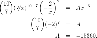 LaTeX: \parstyle\begin{eqnarray*}{10\choose 7}(\sqrt[3]x)^{10-7}\left(-\frac2x\right)^7&=&Ax^{-6}\\{10\choose 7}(-2)^7&=&A\\A&=&-15360.\end{eqnarray*}