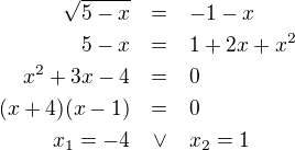 LaTeX: \parstyle\begin{eqnarray*}\sqrt{5-x}&=&-1-x\\5-x&=&1+2x+x^2\\x^2+3x-4&=&0\\(x+4)(x-1)&=&0\\x_1=-4&\vee&x_2=1\end{eqnarray*}