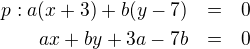 LaTeX: \parstyle\begin{eqnarray}p:a(x+3)+b(y-7)&=&0\nonumber\\ax+by+3a-7b&=&0\end{eqnarray}