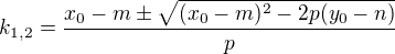LaTeX: k_{1,2}=\frac{x_0-m\pm\sqrt{(x_0-m)^2-2p(y_0-n)}}{p}